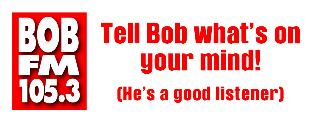 Tell Bob what's on your mind! He's a good listener!